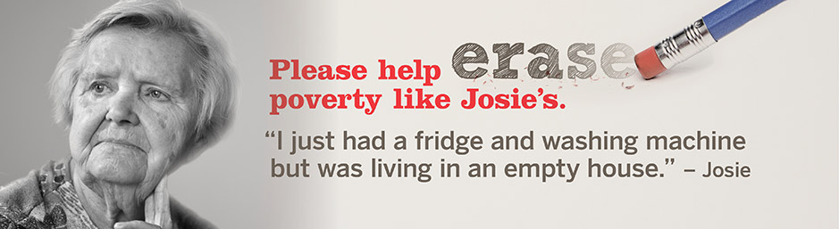 Please help erase poverty like Josie's. "I just had a fridge and washing machine but was living in an empty house." - Josie